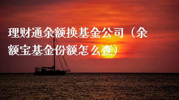 理财通余额换基金公司（余额宝基金份额怎么查）_https://www.fsyjjx.cn_理财资讯_第1张