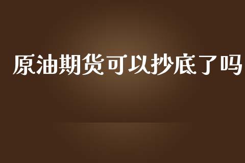 原油期货可以抄底了吗_https://www.fsyjjx.cn_理财资讯_第1张