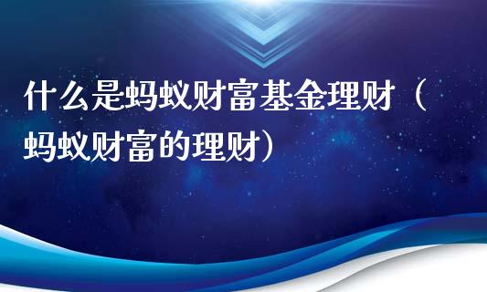 什么是蚂蚁财富基金理财（蚂蚁财富的理财）_https://www.fsyjjx.cn_问财精选_第1张