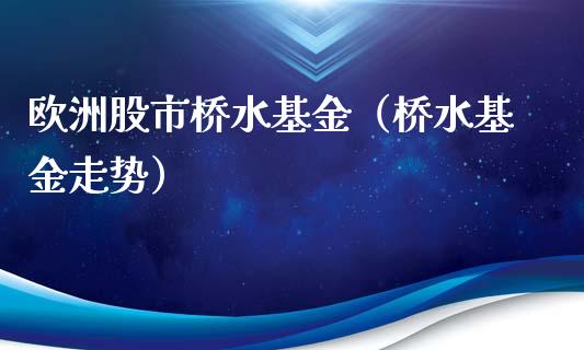 欧洲股市桥水基金（桥水基金走势）_https://www.fsyjjx.cn_问财精选_第1张