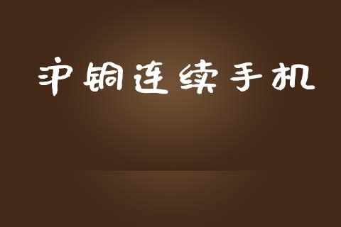 沪铜连续手机_https://www.fsyjjx.cn_期货资讯_第1张