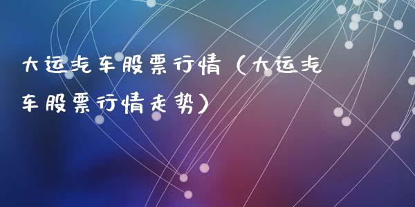 大运汽车股票行情（大运汽车股票行情走势）_https://www.fsyjjx.cn_股市分析_第1张