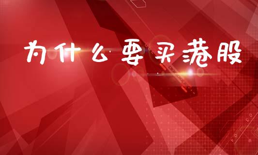 为什么要买港股_https://www.fsyjjx.cn_期货资讯_第1张