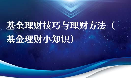 基金理财技巧与理财方法（基金理财小知识）_https://www.fsyjjx.cn_问财精选_第1张