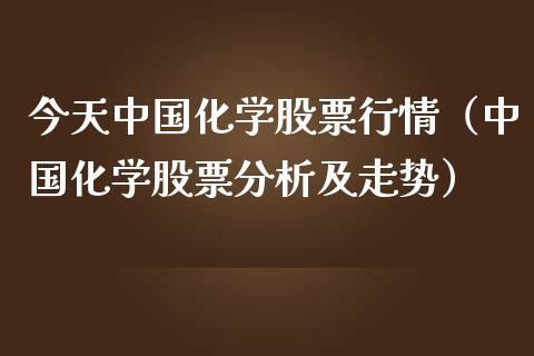 今天中国化学股票行情（中国化学股票分析及走势）_https://www.fsyjjx.cn_股市分析_第1张