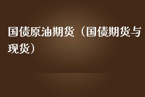 国债原油期货（国债期货与现货）_https://www.fsyjjx.cn_期货资讯_第1张