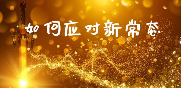 如何应对新常态_https://www.fsyjjx.cn_股票指导_第1张