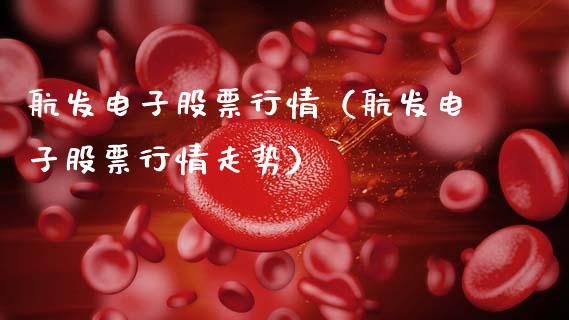 航发电子股票行情（航发电子股票行情走势）_https://www.fsyjjx.cn_股指期货_第1张