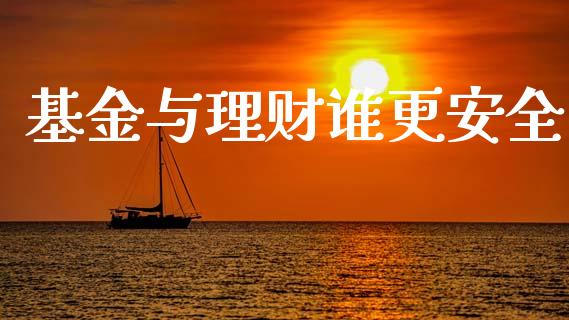 基金与理财谁更安全_https://www.fsyjjx.cn_问财精选_第1张