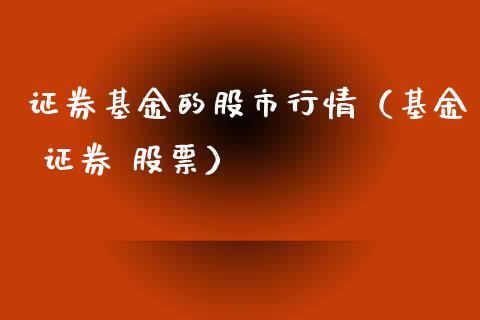 证券基金的股市行情（基金 证券 股票）_https://www.fsyjjx.cn_理财资讯_第1张