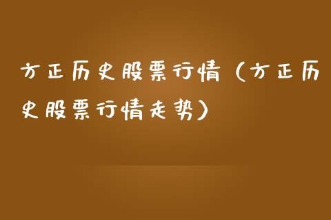 方正历史股票行情（方正历史股票行情走势）_https://www.fsyjjx.cn_股指期货_第1张