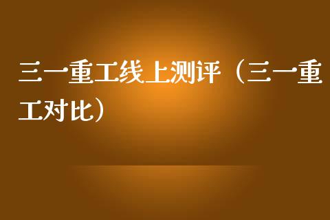 三一重工线上测评（三一重工对比）_https://www.fsyjjx.cn_股指期货_第1张