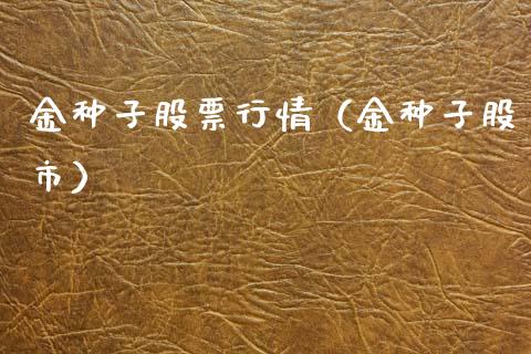 金种子股票行情（金种子股市）_https://www.fsyjjx.cn_股指期货_第1张