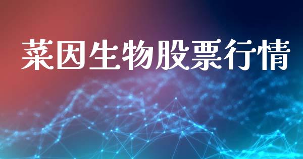 菜因生物股票行情_https://www.fsyjjx.cn_股票指导_第1张