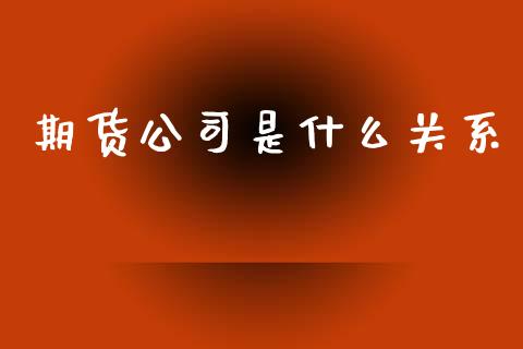 期货公司是什么关系_https://www.fsyjjx.cn_股票指导_第1张