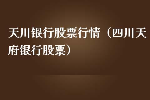 天川银行股票行情（四川天府银行股票）_https://www.fsyjjx.cn_股票指导_第1张