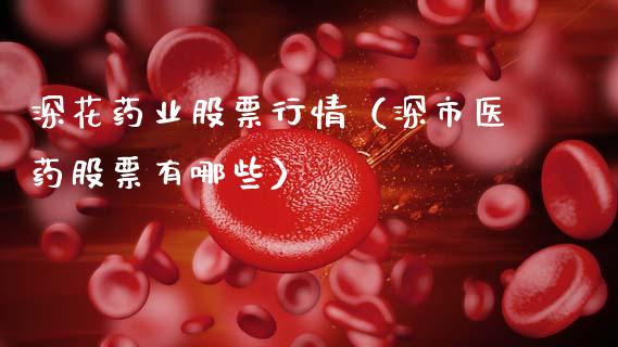 深花药业股票行情（深市医药股票有哪些）_https://www.fsyjjx.cn_股指期货_第1张