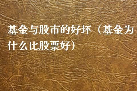 基金与股市的好坏（基金为什么比股票好）_https://www.fsyjjx.cn_问财精选_第1张