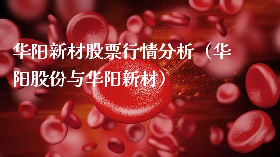 华阳新材股票行情分析（华阳股份与华阳新材）_https://www.fsyjjx.cn_股票指导_第1张