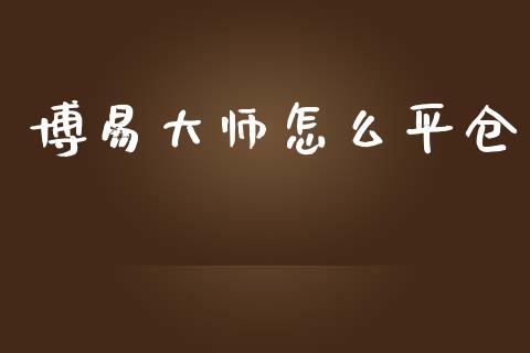 博易大师怎么平仓_https://www.fsyjjx.cn_期货在线_第1张