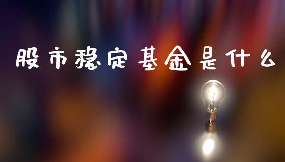 股市稳定基金是什么_https://www.fsyjjx.cn_理财资讯_第1张