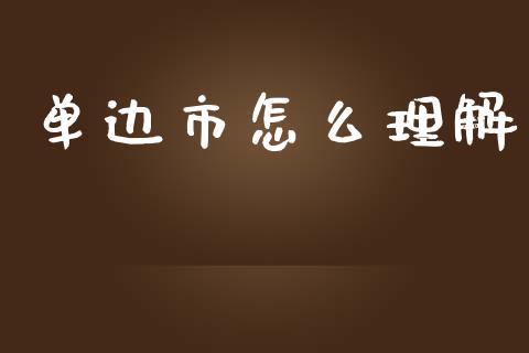 单边市怎么理解_https://www.fsyjjx.cn_问财精选_第1张