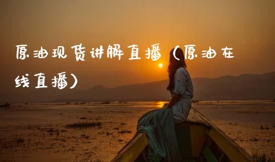 原油现货讲解直播（原油在线直播）_https://www.fsyjjx.cn_期货在线_第1张
