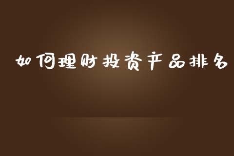 如何理财投资产品排名_https://www.fsyjjx.cn_理财资讯_第1张