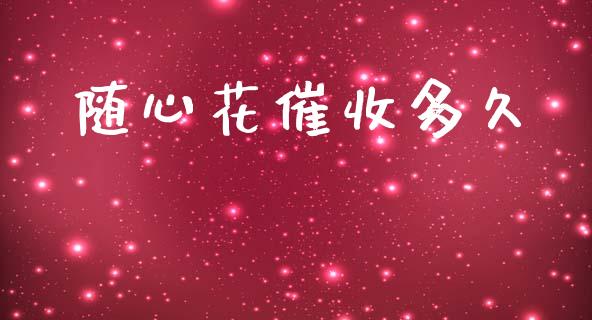 随心花催收多久_https://www.fsyjjx.cn_期货研报_第1张