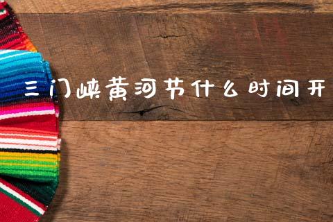 三门峡黄河节什么时间开_https://www.fsyjjx.cn_问财精选_第1张