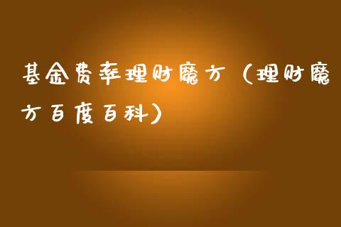 基金费率理财魔方（理财魔方百度百科）_https://www.fsyjjx.cn_理财资讯_第1张