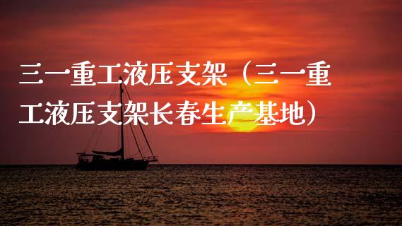 三一重工液压支架（三一重工液压支架长春生产基地）_https://www.fsyjjx.cn_股市分析_第1张