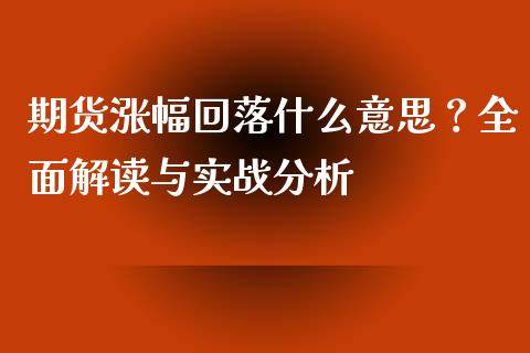 期货涨幅回落什么意思？全面解读与实战分析_https://www.fsyjjx.cn_理财资讯_第1张