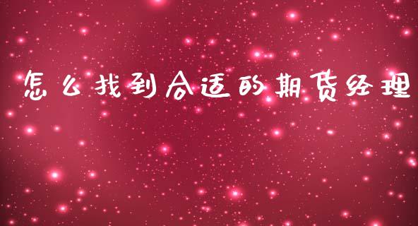 怎么找到合适的期货经理_https://www.fsyjjx.cn_期货资讯_第1张