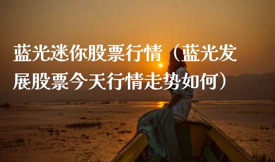 蓝光迷你股票行情（蓝光发展股票今天行情走势如何）_https://www.fsyjjx.cn_股市分析_第1张