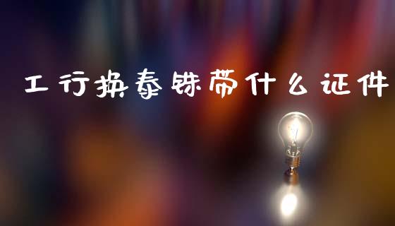 工行换泰铢带什么证件_https://www.fsyjjx.cn_期货资讯_第1张