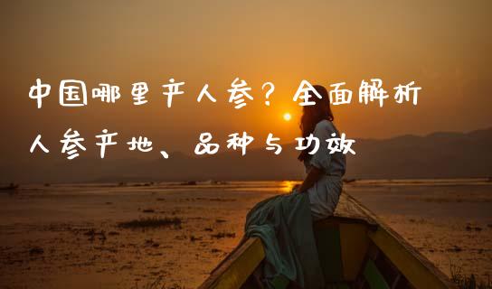 中国哪里产人参？全面解析人参产地、品种与功效_https://www.fsyjjx.cn_股票指导_第1张