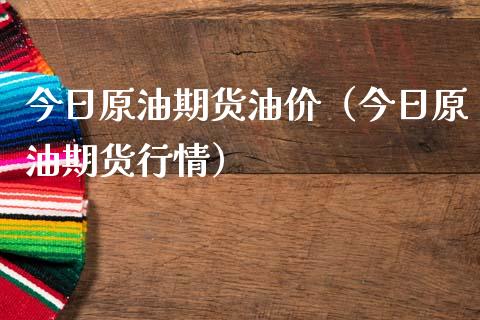 今日原油期货油价（今日原油期货行情）_https://www.fsyjjx.cn_期货资讯_第1张