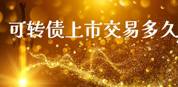 可转债上市交易多久_https://www.fsyjjx.cn_期货资讯_第1张