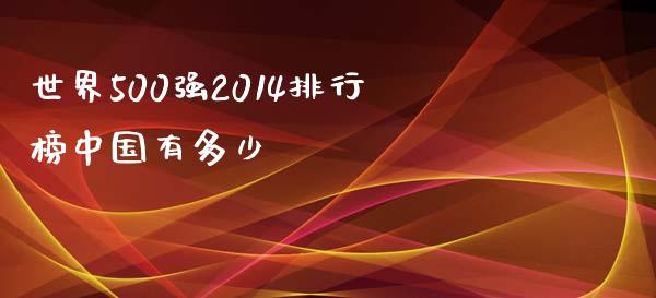 世界500强2014排行榜中国有多少_https://www.fsyjjx.cn_期货研报_第1张