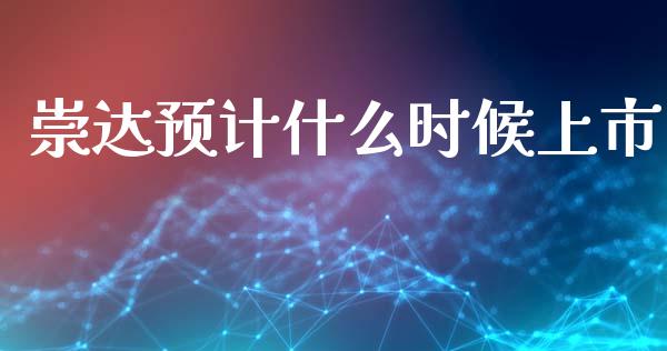 崇达预计什么时候上市_https://www.fsyjjx.cn_股市分析_第1张