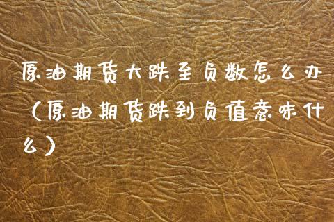 原油期货大跌至负数怎么办（原油期货跌到负值意味什么）_https://www.fsyjjx.cn_期货研报_第1张