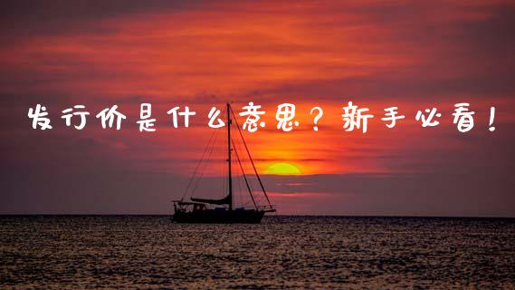 发行价是什么意思？新手必看！_https://www.fsyjjx.cn_期货研报_第1张