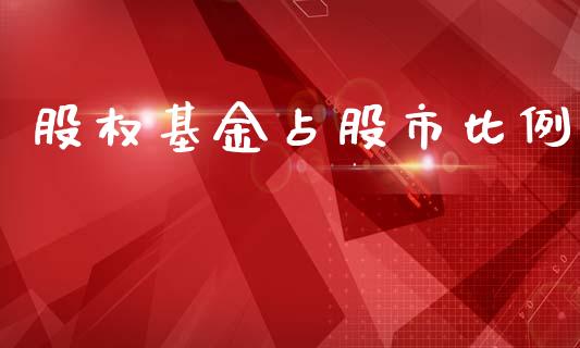 股权基金占股市比例_https://www.fsyjjx.cn_理财资讯_第1张