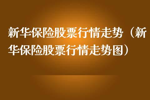 新华保险股票行情走势（新华保险股票行情走势图）_https://www.fsyjjx.cn_股市分析_第1张