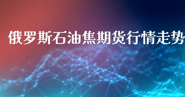 俄罗斯石油焦期货行情走势_https://www.fsyjjx.cn_期货研报_第1张