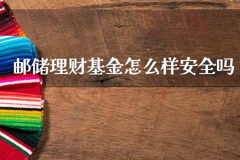 邮储理财基金怎么样安全吗_https://www.fsyjjx.cn_理财资讯_第1张