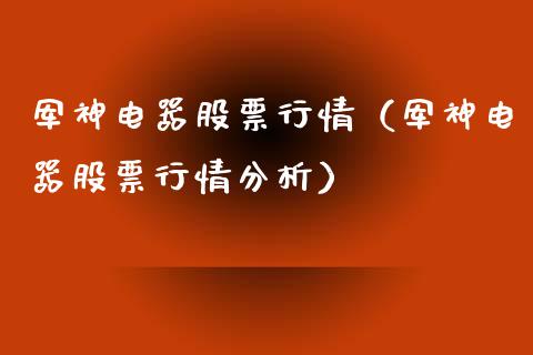 军神电器股票行情（军神电器股票行情分析）_https://www.fsyjjx.cn_股市分析_第1张