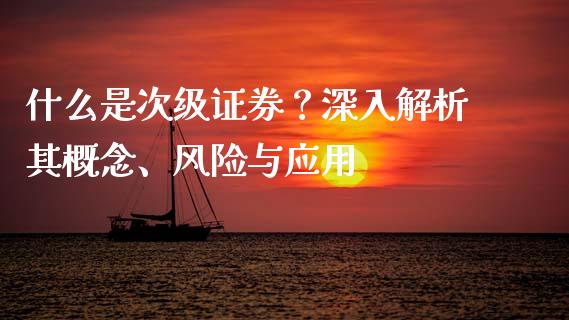什么是次级证券？深入解析其概念、风险与应用_https://www.fsyjjx.cn_期货研报_第1张