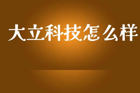 大立科技怎么样_https://www.fsyjjx.cn_股指期货_第1张